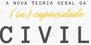 A Nova Teoria da (In) Capacidade Civil: