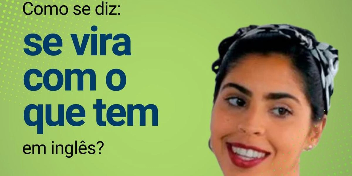 Como se diz "Se vira com o que tem"?