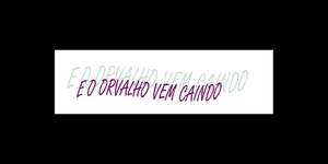 E O ORVALHO VEM CAINDO !