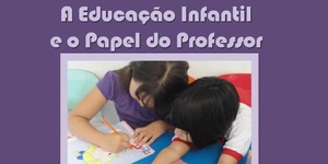 A Educação Infantil e o Papel do Professor